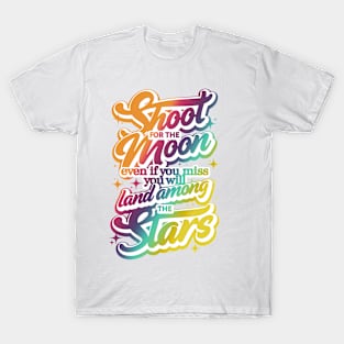 Shoot for the Moon. Even if you miss, you'll lang among the stars T-Shirt